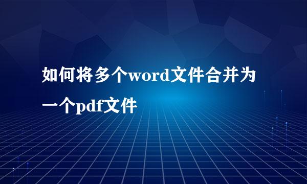 如何将多个word文件合并为一个pdf文件
