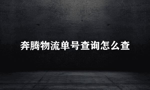 奔腾物流单号查询怎么查