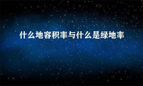 什么地容积率与什么是绿地率