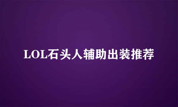 LOL石头人辅助出装推荐