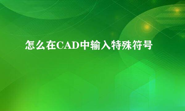 怎么在CAD中输入特殊符号