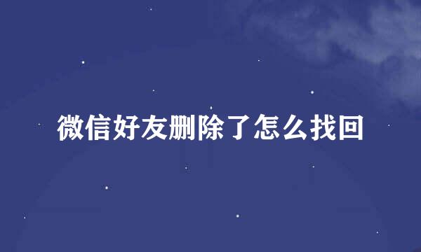 微信好友删除了怎么找回