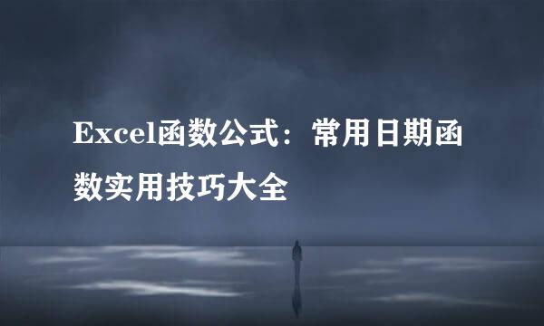Excel函数公式：常用日期函数实用技巧大全