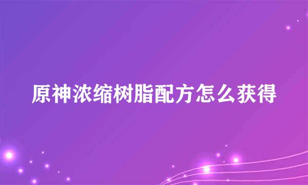 原神浓缩树脂配方怎么获得