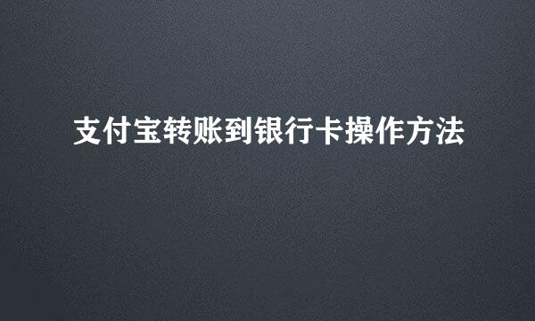 支付宝转账到银行卡操作方法