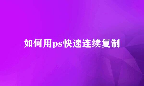 如何用ps快速连续复制