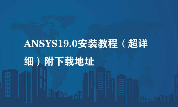ANSYS19.0安装教程（超详细）附下载地址