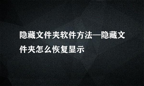 隐藏文件夹软件方法—隐藏文件夹怎么恢复显示