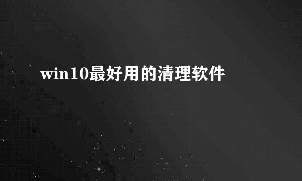 win10最好用的清理软件