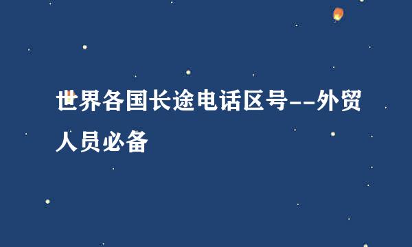 世界各国长途电话区号--外贸人员必备