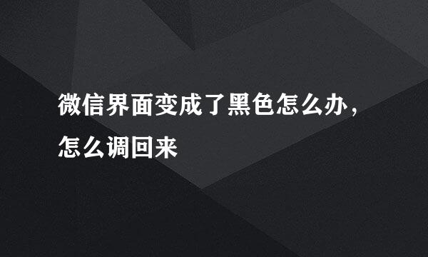 微信界面变成了黑色怎么办，怎么调回来