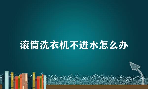 滚筒洗衣机不进水怎么办
