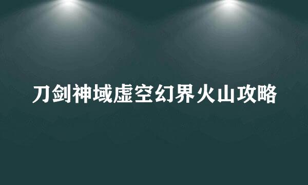 刀剑神域虚空幻界火山攻略