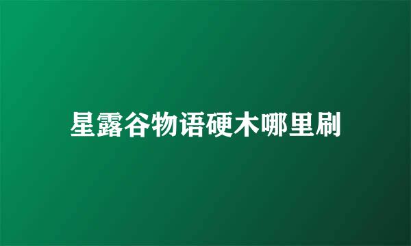 星露谷物语硬木哪里刷
