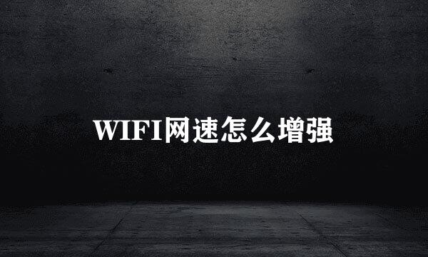 WIFI网速怎么增强
