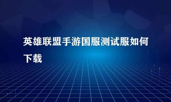 英雄联盟手游国服测试服如何下载