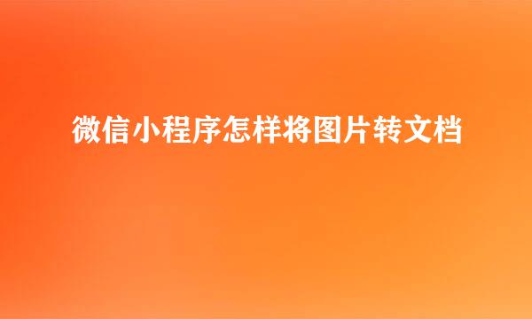 微信小程序怎样将图片转文档
