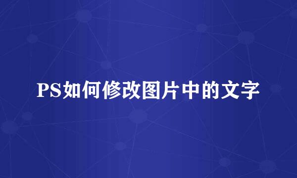 PS如何修改图片中的文字