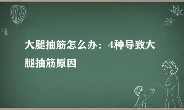 大腿抽筋怎么办：4种导致大腿抽筋原因