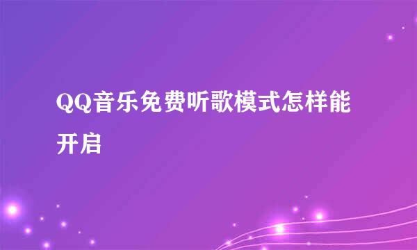QQ音乐免费听歌模式怎样能开启