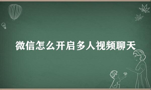 微信怎么开启多人视频聊天