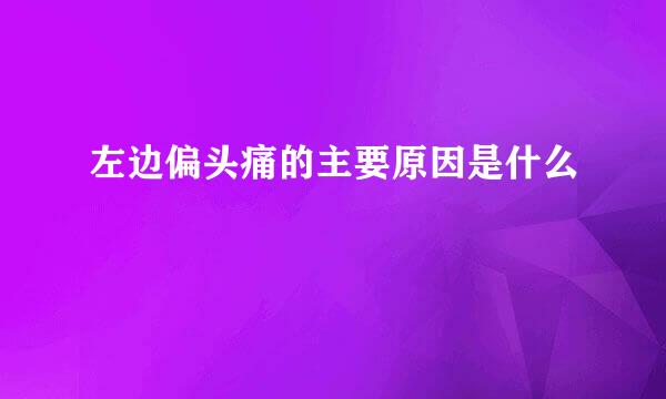 左边偏头痛的主要原因是什么
