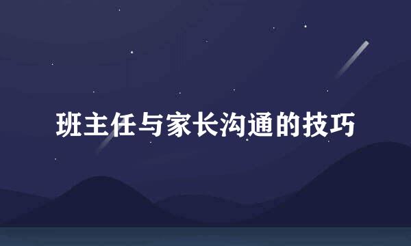 班主任与家长沟通的技巧