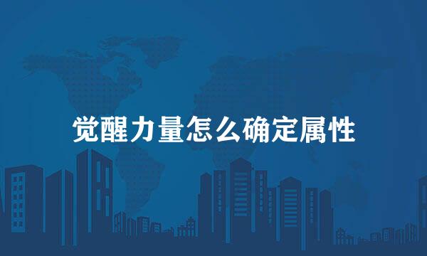觉醒力量怎么确定属性