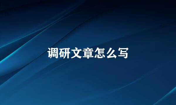 调研文章怎么写