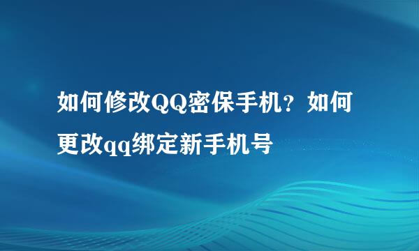 如何修改QQ密保手机？如何更改qq绑定新手机号