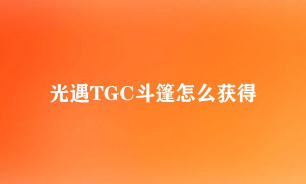 光遇TGC斗篷怎么获得