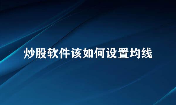 炒股软件该如何设置均线