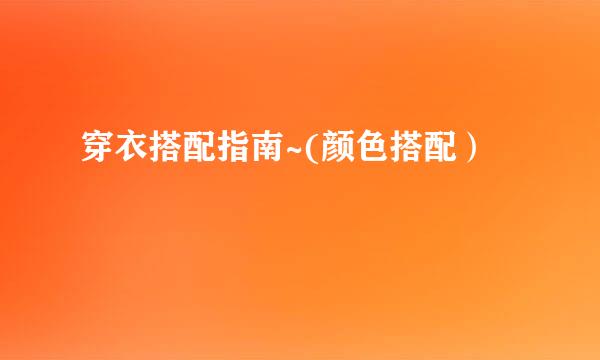穿衣搭配指南~(颜色搭配）