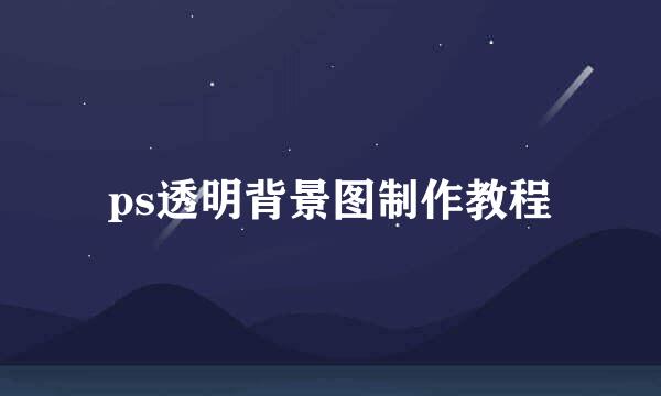 ps透明背景图制作教程
