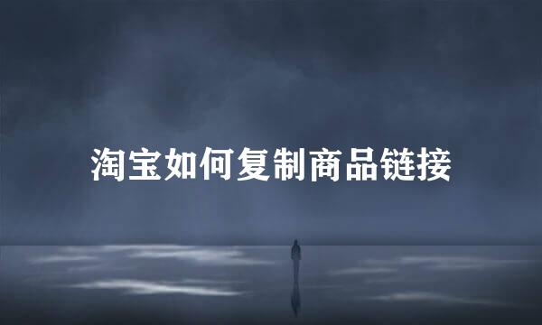 淘宝如何复制商品链接