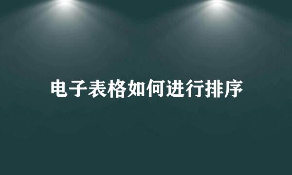 电子表格如何进行排序