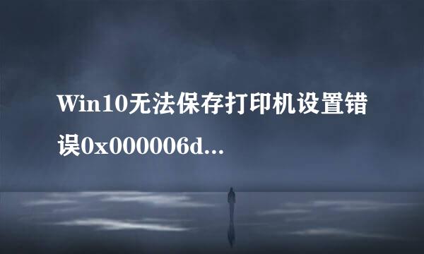 Win10无法保存打印机设置错误0x000006d9怎么办