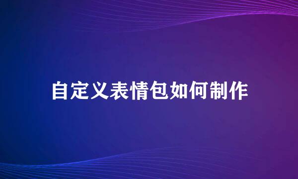 自定义表情包如何制作