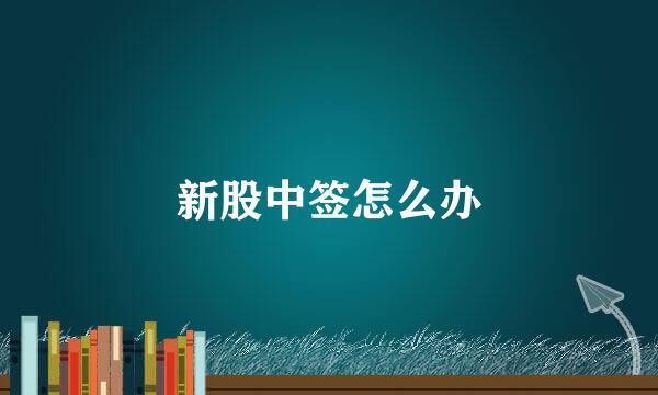 新股中签怎么办