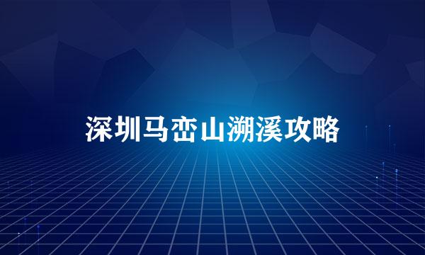 深圳马峦山溯溪攻略
