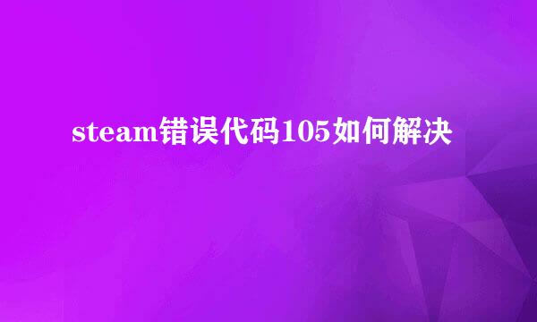 steam错误代码105如何解决