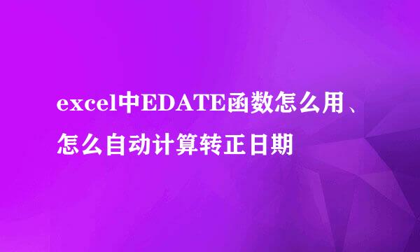 excel中EDATE函数怎么用、怎么自动计算转正日期