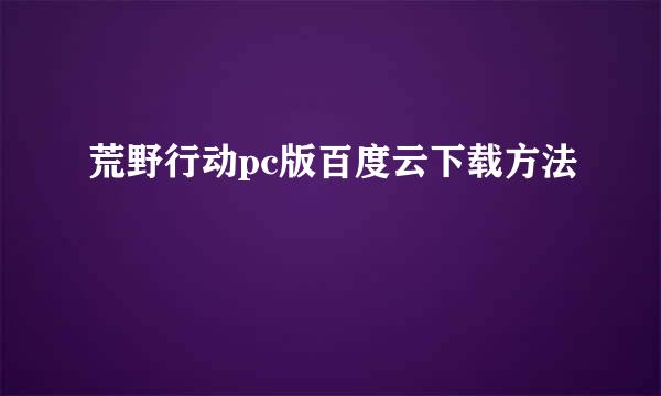 荒野行动pc版百度云下载方法