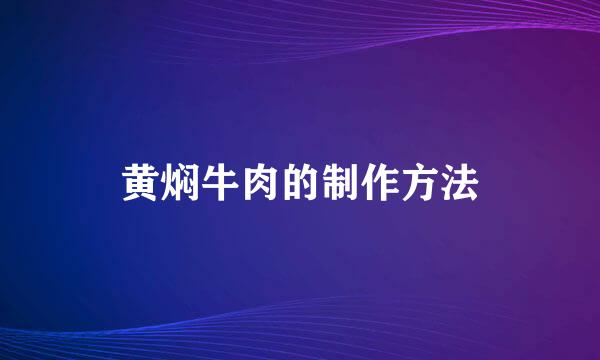 黄焖牛肉的制作方法