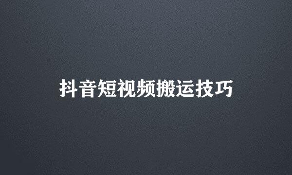 抖音短视频搬运技巧