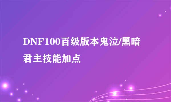 DNF100百级版本鬼泣/黑暗君主技能加点