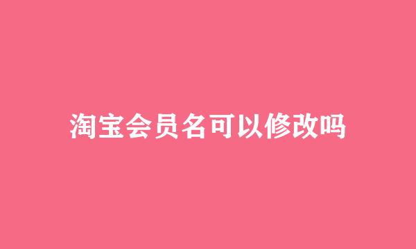淘宝会员名可以修改吗