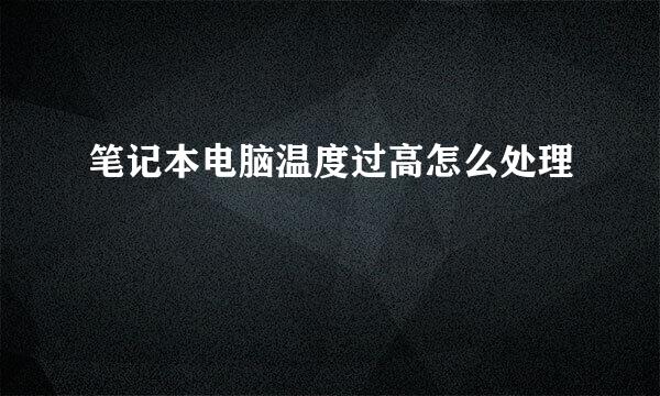 笔记本电脑温度过高怎么处理
