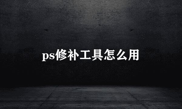 ps修补工具怎么用
