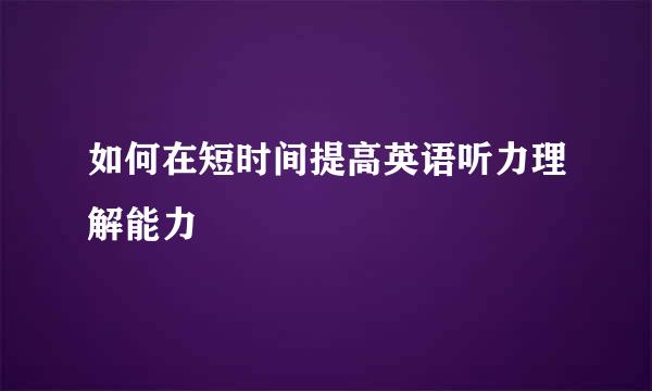 如何在短时间提高英语听力理解能力
